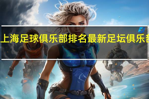 上海足球俱乐部排名 最新足坛俱乐部排名