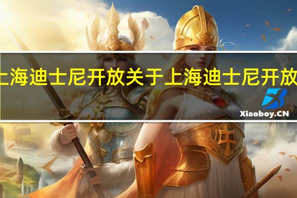 上海迪士尼开放 关于上海迪士尼开放的介绍