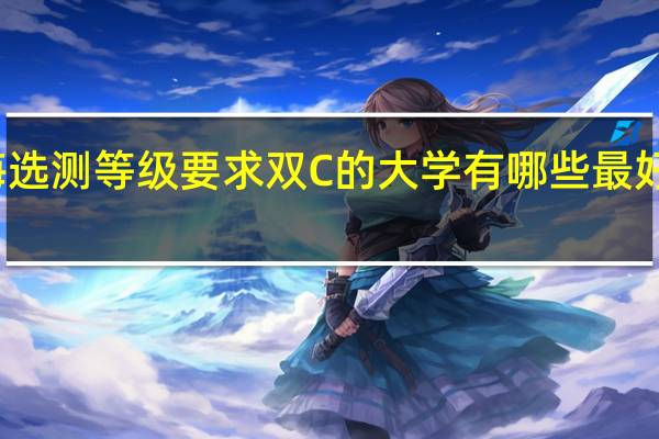上海选测等级要求双C的大学有哪些 最好是公办的
