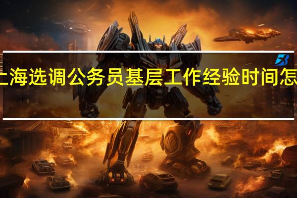 上海选调公务员基层工作经验时间怎么界定