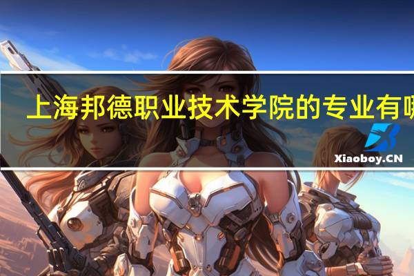 上海邦德职业技术学院的专业有哪些