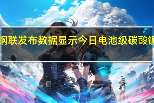 上海钢联发布数据显示今日电池级碳酸锂跌2000元/吨均价报18.4万元/吨