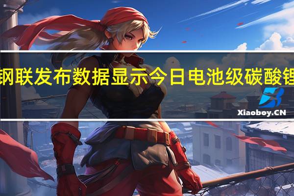上海钢联发布数据显示今日电池级碳酸锂跌2500元/吨均价报20.50万元/吨
