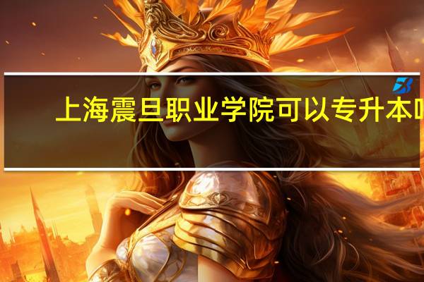 上海震旦职业学院可以专升本吗