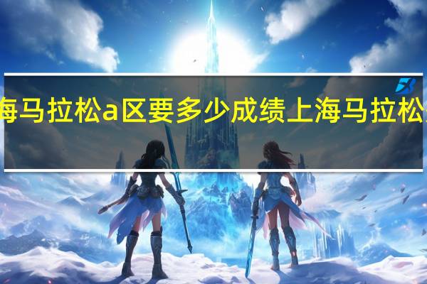 上海马拉松a区要多少成绩 上海马拉松冠军出炉