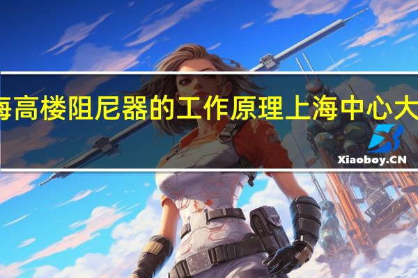 上海高楼阻尼器的工作原理 上海中心大厦阻尼器