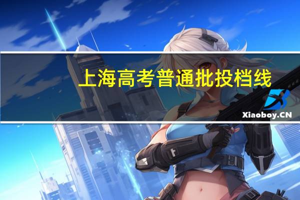 上海高考普通批投档线
