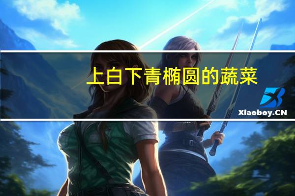 上白下青椭圆的蔬菜