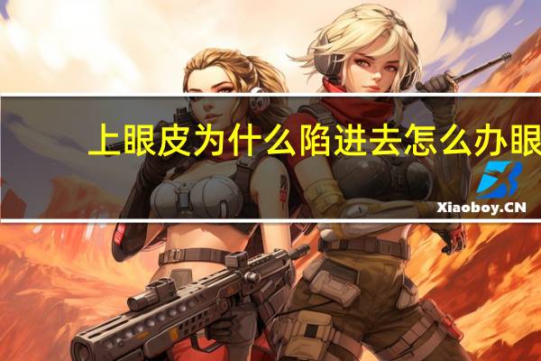 上眼皮为什么陷进去怎么办 眼窝凹陷有黑眼圈怎么办