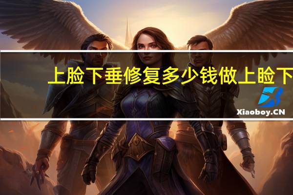 上脸下垂修复多少钱 做上睑下垂矫正术费用需要多少