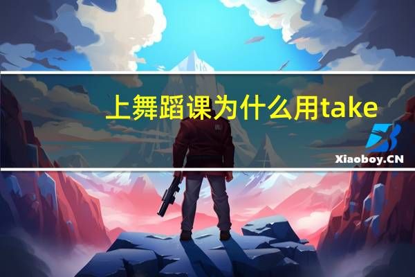 上舞蹈课为什么用take