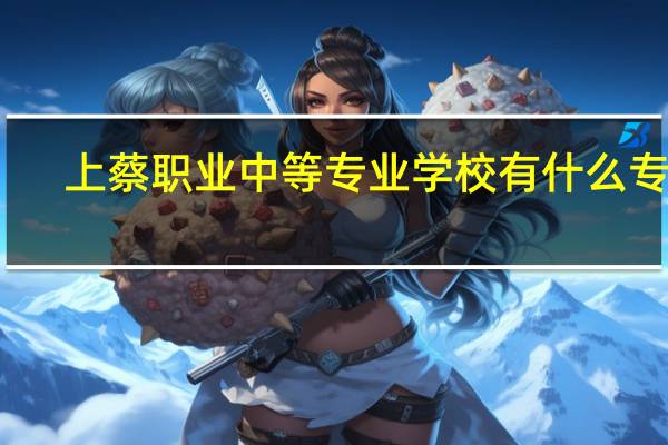 上蔡职业中等专业学校有什么专业