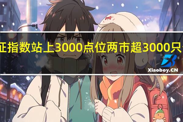 上证指数站上3000点位 两市超3000只个股上涨