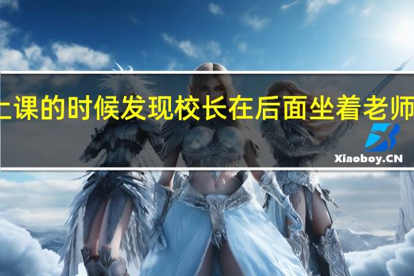 上课的时候发现校长在后面坐着老师怎么办