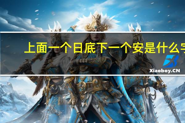 上面一个日底下一个安是什么字