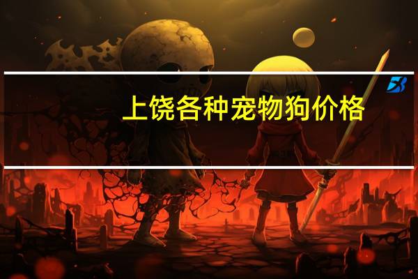 上饶各种宠物狗价格