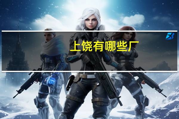 上饶有哪些厂