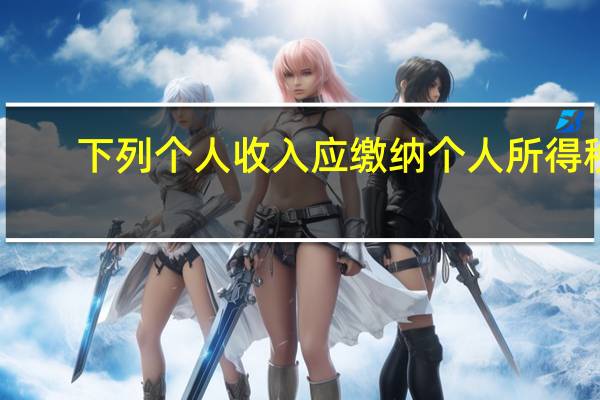 下列个人收入应缴纳个人所得税