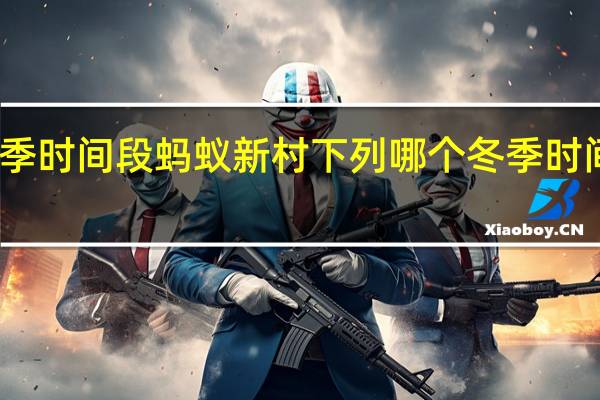下列哪个冬季时间段蚂蚁新村 下列哪个冬季时间段不宜进行锻炼