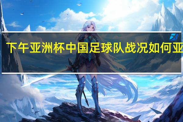 下午亚洲杯中国足球队战况如何 亚洲杯_卡塔尔vs中国