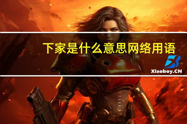 下家是什么意思网络用语（下家是什么意思）
