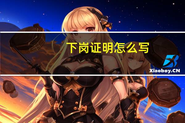 下岗证明怎么写（下岗证）