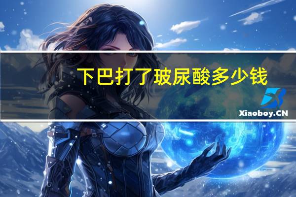 下巴打了玻尿酸多少钱？玻尿酸填充下巴需要多少钱