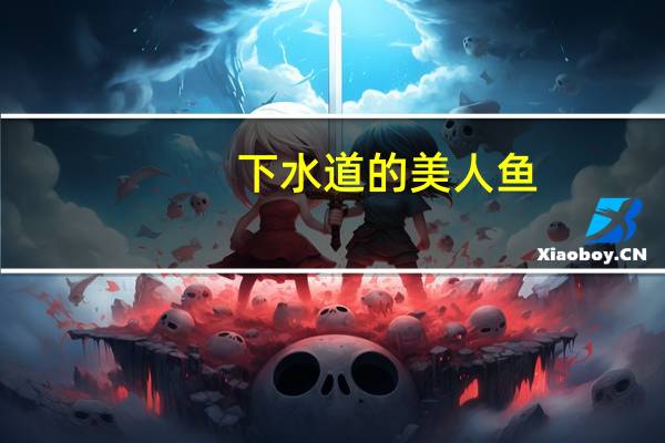 下水道的美人鱼(关于下水道的美人鱼的介绍)