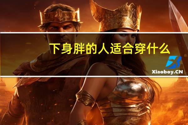 下身胖的人适合穿什么？
