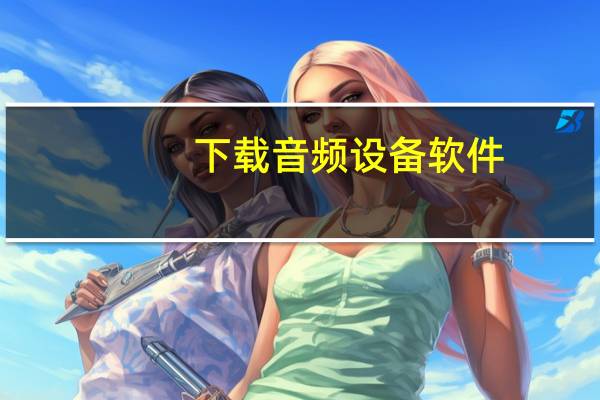 下载音频设备软件（音频设备下载安装）