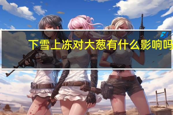 下雪上冻对大葱有什么影响吗