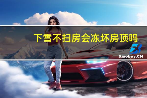 下雪不扫房会冻坏房顶吗
