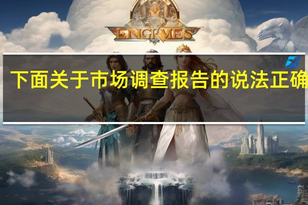 下面关于市场调查报告的说法正确的是（关于市场调查方法的论述下列正确的有）