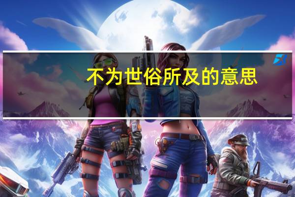 不为世俗所及的意思