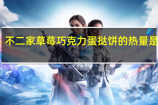 不二家 草莓巧克力蛋挞饼的热量是多少