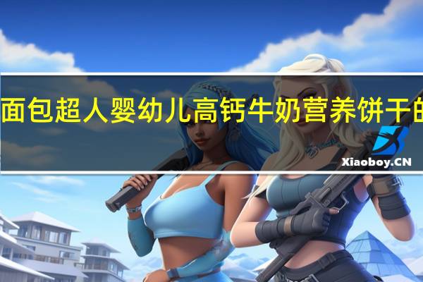 不二家 面包超人婴幼儿高钙牛奶营养饼干的热量是多少