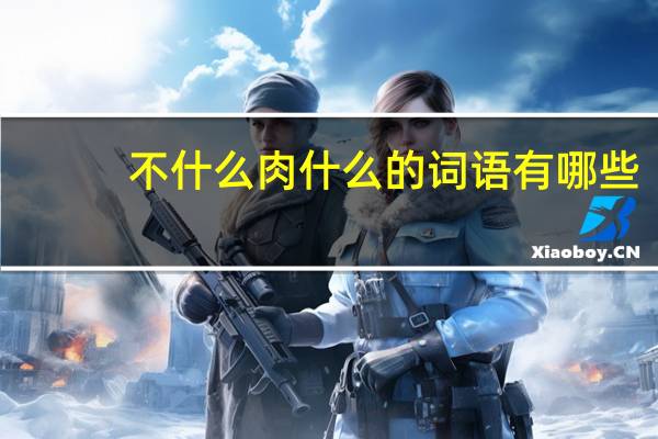 不什么肉什么的词语有哪些?