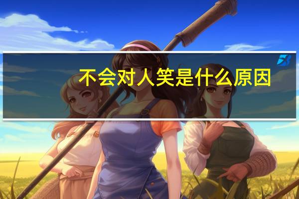 不会对人笑是什么原因