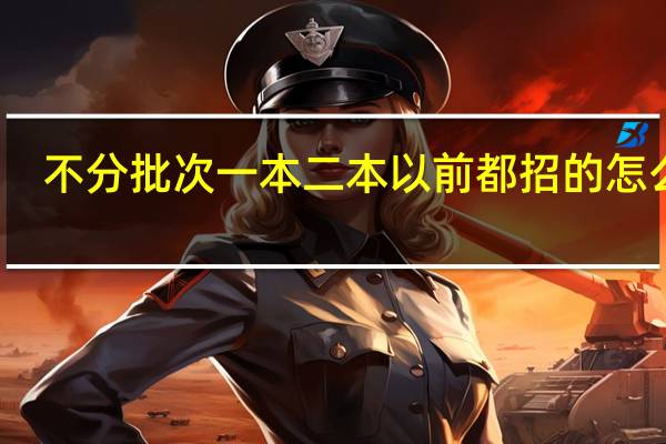 不分批次一本二本以前都招的怎么报