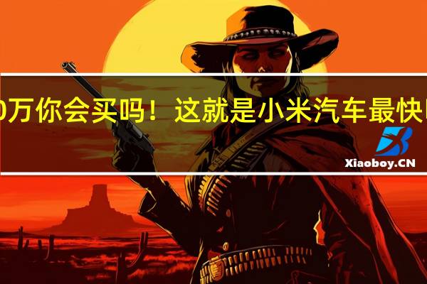 不到30万你会买吗！这就是小米汽车 最快明年2月发布：雷军规划2024年卖10万辆