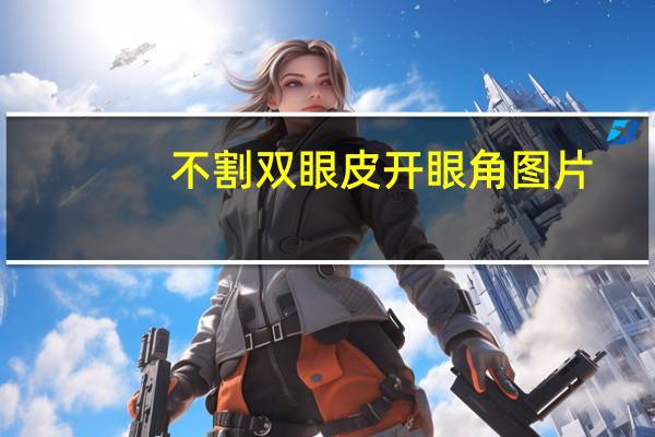 不割双眼皮开眼角图片？割双眼皮开眼角和不开眼角的区别