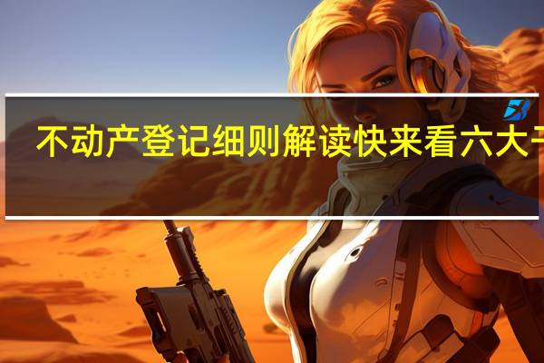 不动产登记细则解读 快来看六大干货