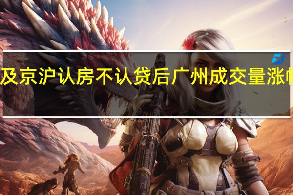 不及京沪认房不认贷后广州成交量涨幅仅20%