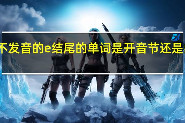 不发音的e结尾的单词是开音节还是闭音节