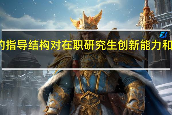 不同的指导结构对在职研究生创新能力和绩效的影响
