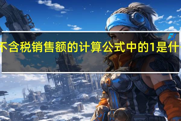 不含税销售额的计算公式中的1是什么意思