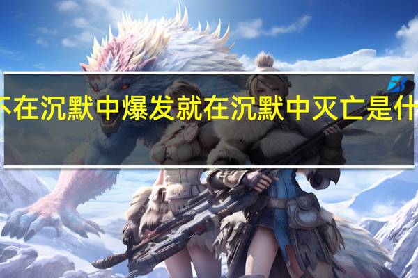 不在沉默中爆发就在沉默中灭亡是什么意思