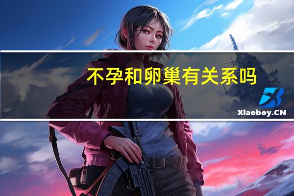 不孕和卵巢有关系吗（卵巢性不孕是怎么回事）