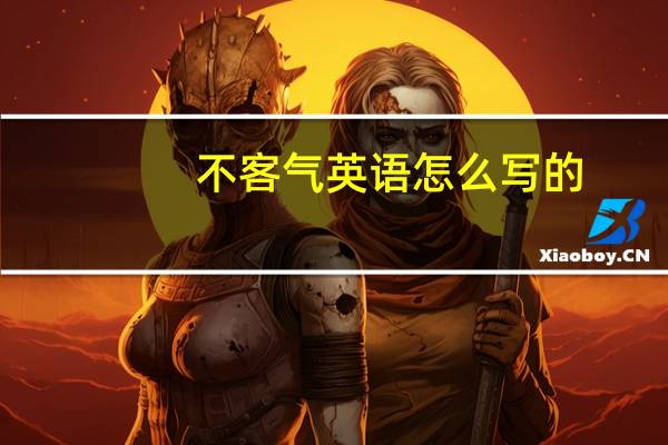 不客气英语怎么写的