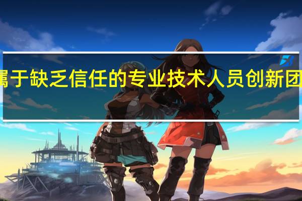 不属于缺乏信任的专业技术人员创新团队的特点